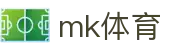 MK(体育科技有限公司)体育·官方网站
